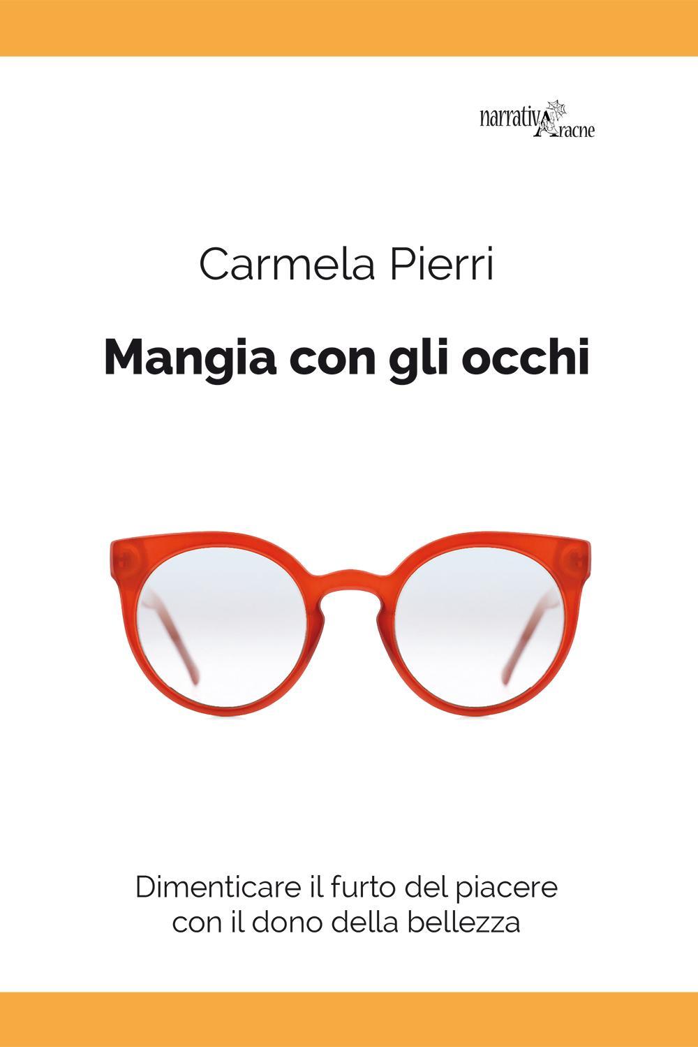 Mangia con gli occhi. Dimenticare il furto del piacere con il dono della bellezza 