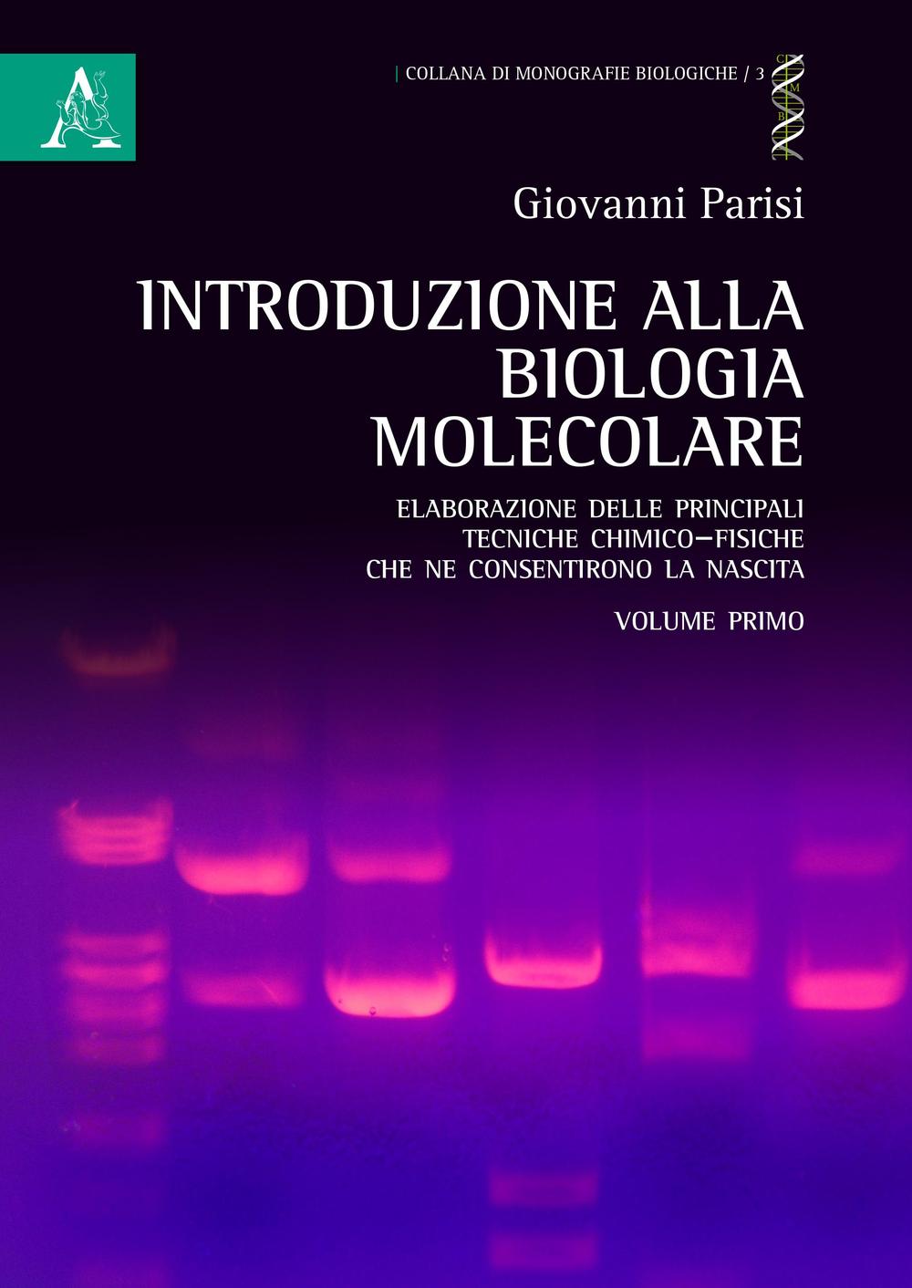 Introduzione alla biologia molecolare. Vol. 1: Elaborazione delle principali tecniche chimico-fisiche che ne consentirono la nascita