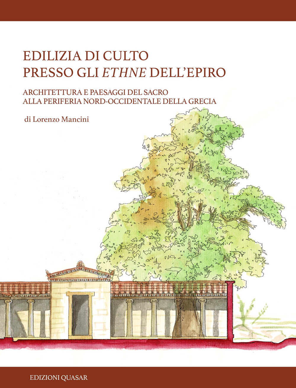 Edilizia di culto presso gli ethne dell'Epiro. Architettura e paesaggi del sacro alla periferia nord-occidentale della Grecia. Nuova ediz.