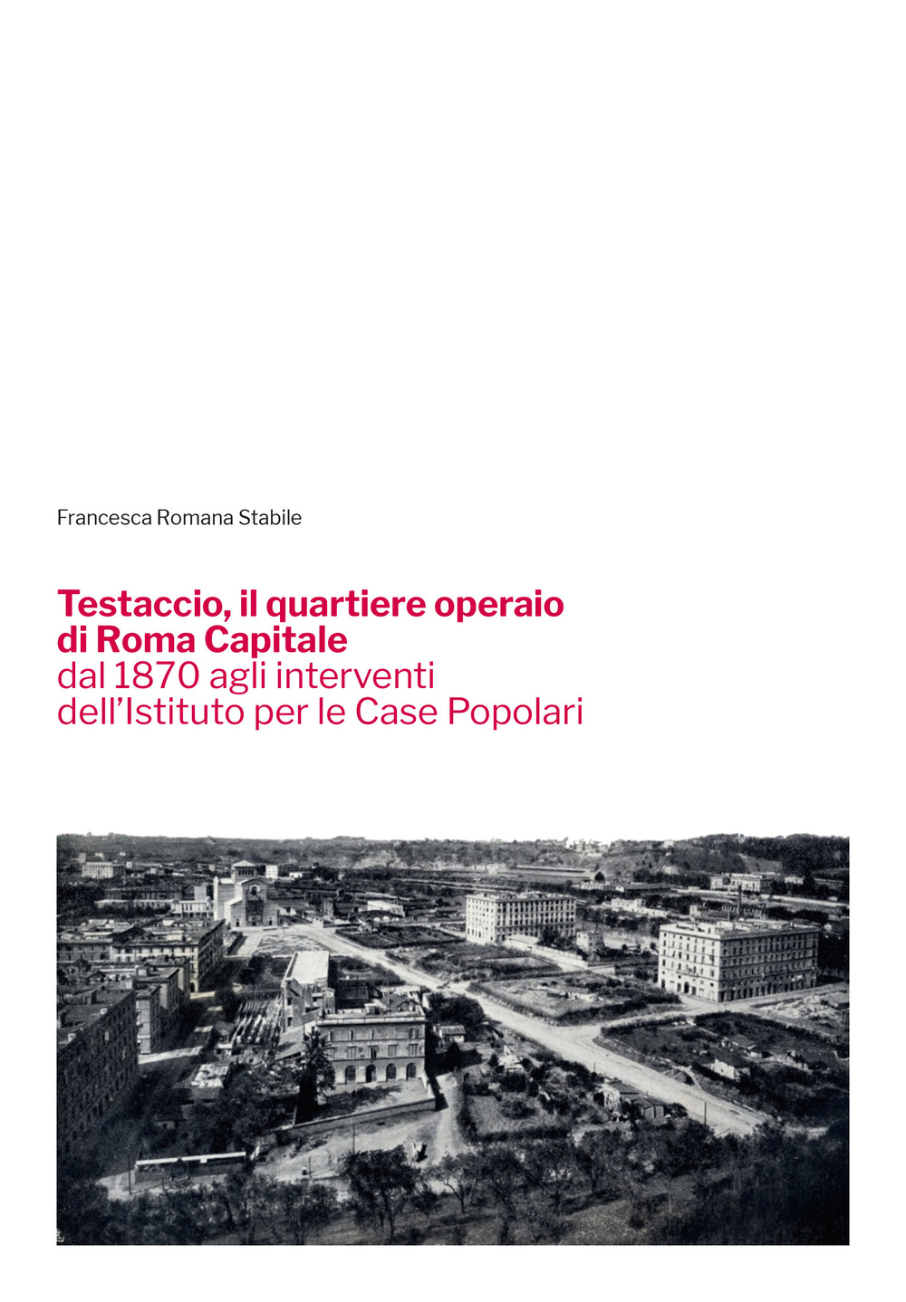 Testaccio, il quartiere operaio di Roma Capitale dal 1870 agli interventi dell'Istituto per le Case Popolari