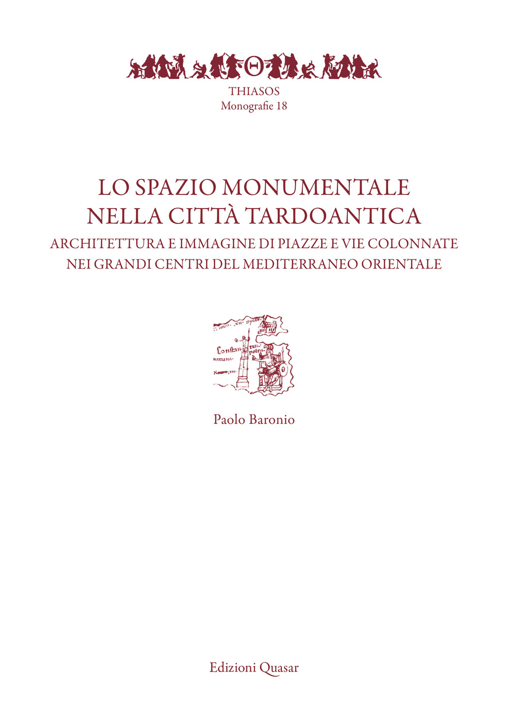 Lo spazio monumentale nella città tardoantica. Architetture e immagine di piazze e vie colonnate nei grandi centri del Mediterraneo orientale