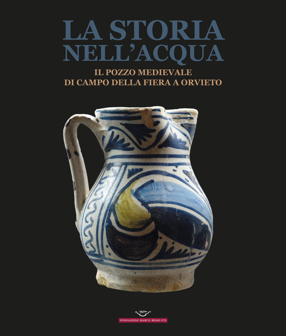 La storia nell'acqua. Il pozzo medievale di Campo della Fiera a Orvieto. Catalogo della mostra (Roma, 27 ottobre-20 dicembre 2023). Ediz. illustrata