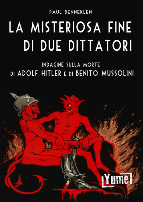 La misteriosa fine di due dittatori. Indagine sulla morte di Adolf Hitler e di Benito Mussolini