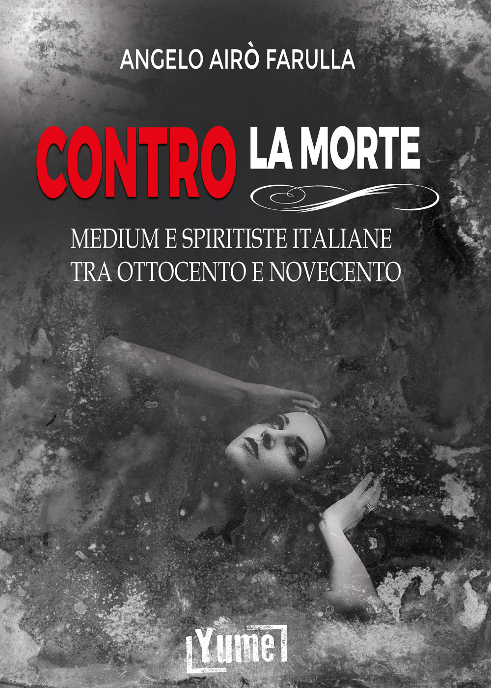 Contro la morte. Medium e spiritiste italiane tra Ottocento e Novecento