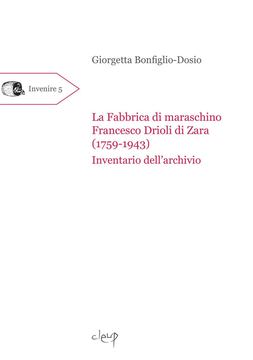 La fabbrica di maraschino Francesco Drioli di Zara (1759-1943). Inventario dell'archivio