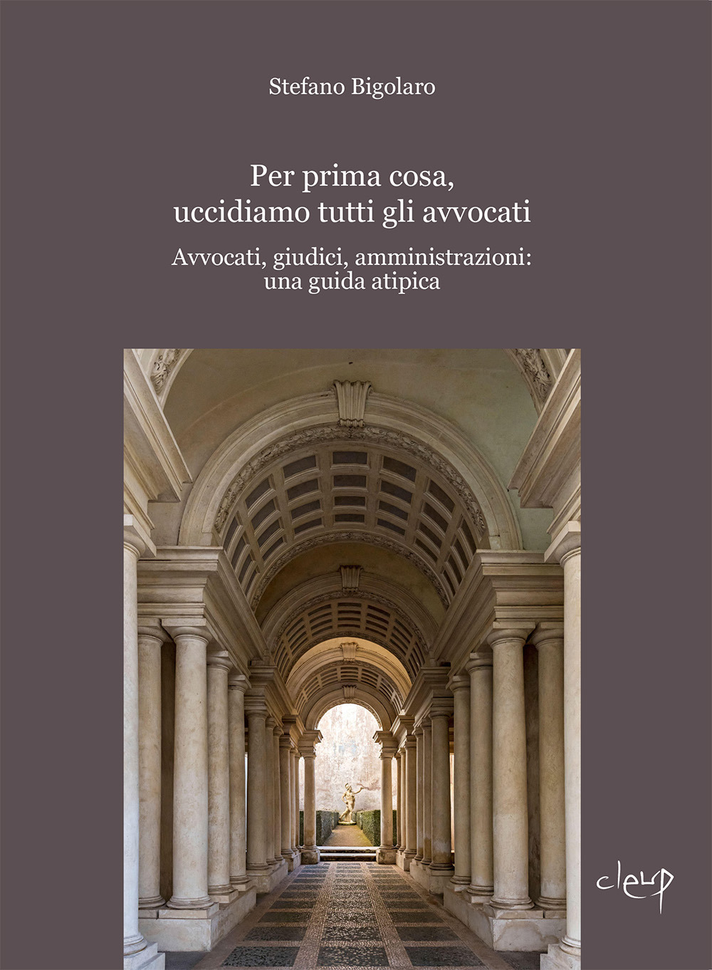 Per prima cosa, uccidiamo tutti gli avvocati. Avvocati, giudici, amministrazioni: una guida atipica