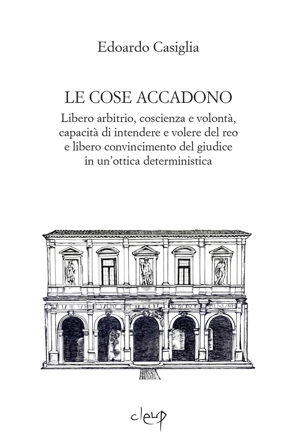 Le cose accadono. Libero arbitrio, coscienza e volontà, capacità di intendere e volere del reo e libero convincimento del giudice in un'ottica deterministica