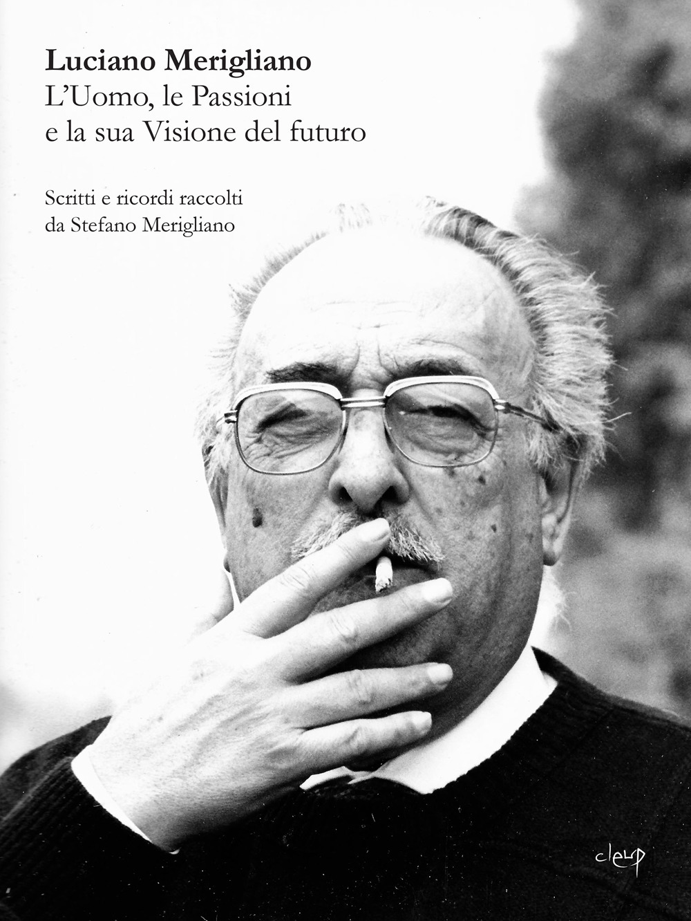 Luciano Merigliano. L'uomo, le passioni e la sua visione del mondo