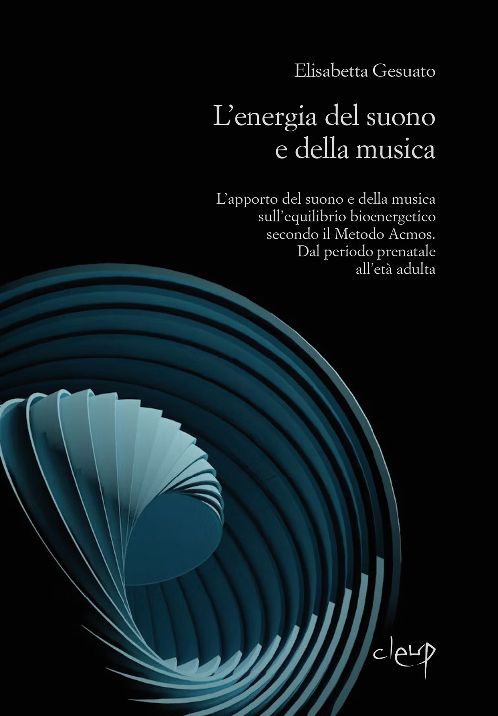 L'energia del suono e della musica. L'apporto del suono e della musica sull'equilibrio bioenergetico secondo il Metodo Acmos. Dal periodo prenatale all'età adulta