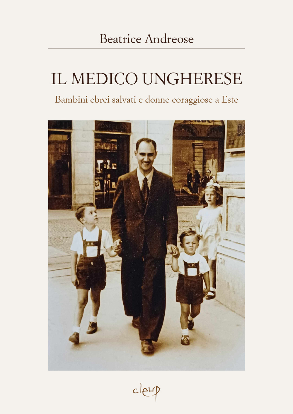 Il medico ungherese. Bambini ebrei salvati e donne coraggiose a Este