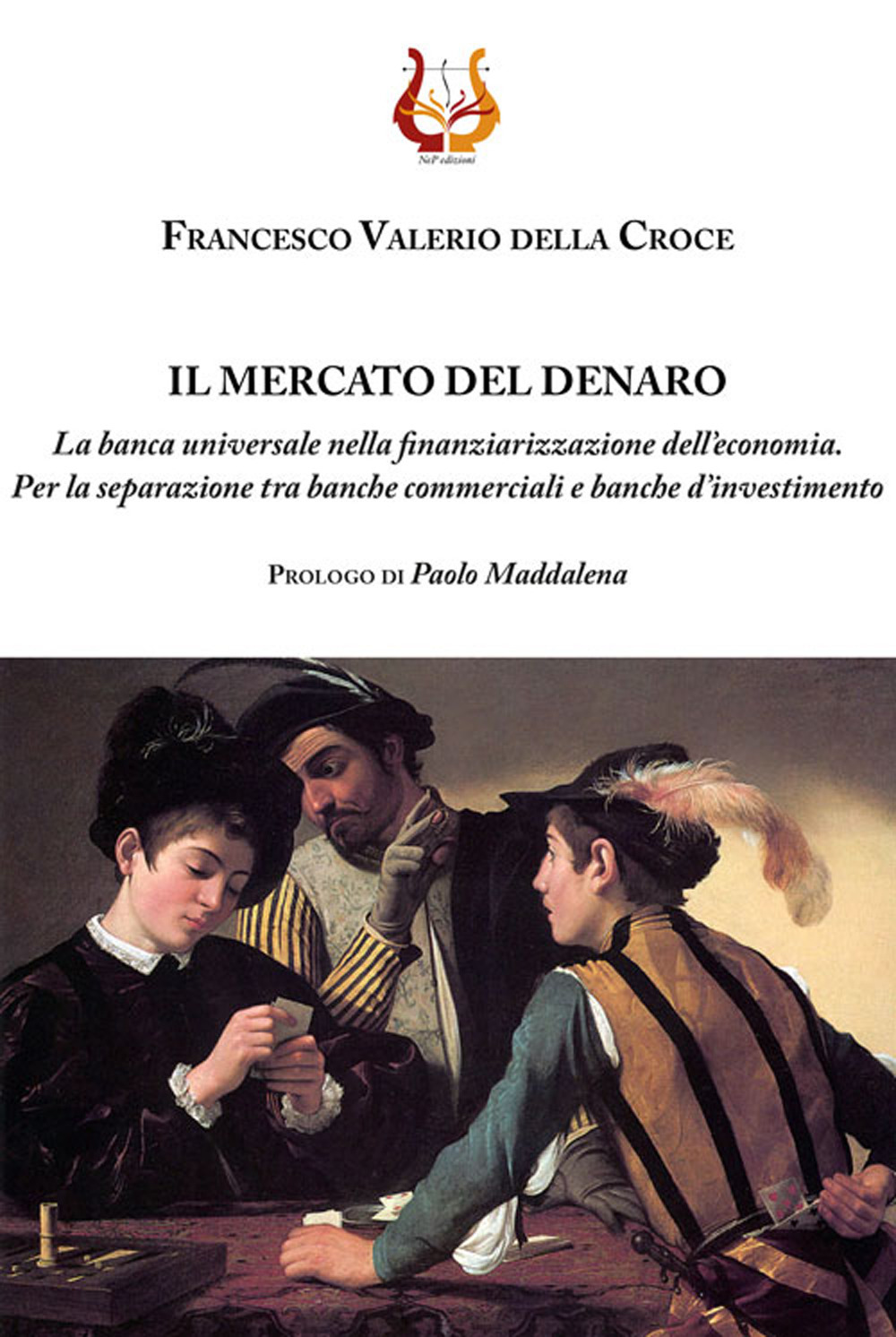 Il mercato del denaro. La banca universale nella finanziarizzazione dell'economia. Per la separazione tra banche commerciali e banche d'investimento. Nuova ediz.