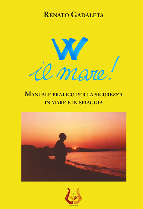 W il mare! Manuale pratico per la sicurezza in mare e in spiaggia. Nuova ediz.