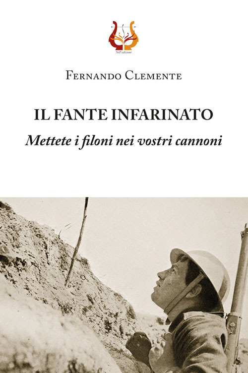 Il fante infarinato. Mettete i filoni nei vostri cannoni. Nuova ediz.