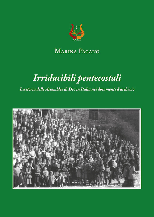 Irriducibili pentecostali. La storia delle Assemblee di Dio in Italia nei documenti d'archivio