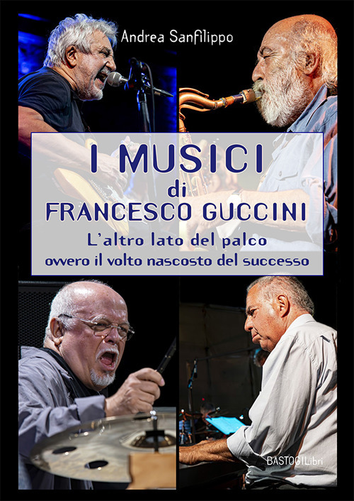 I musici di Francesco Guccini. L'altro lato del palco ovvero il volto nascosto del successo