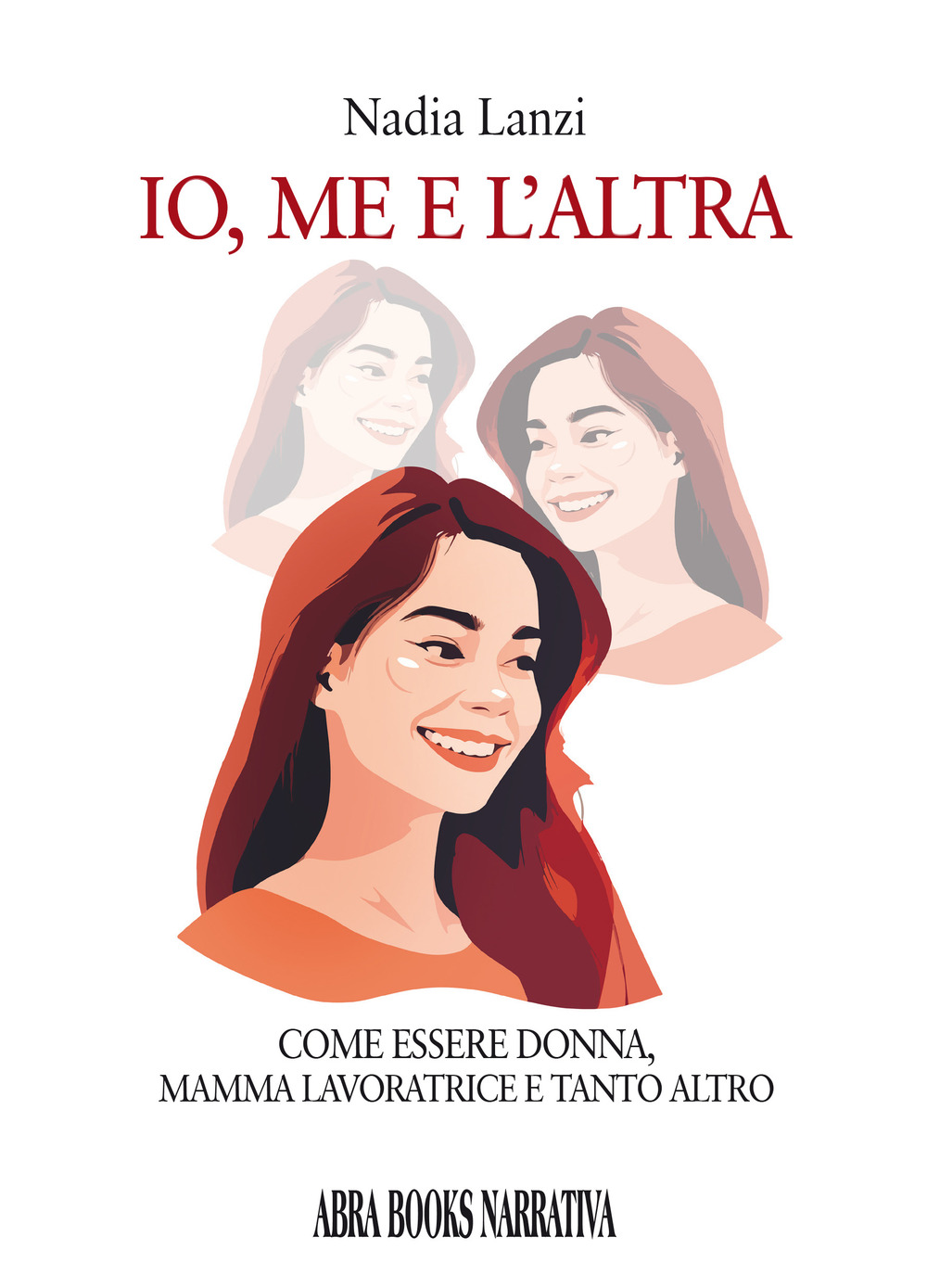 Io, me e l'altra. Come essere donna, mamma lavoratrice e tanto altro