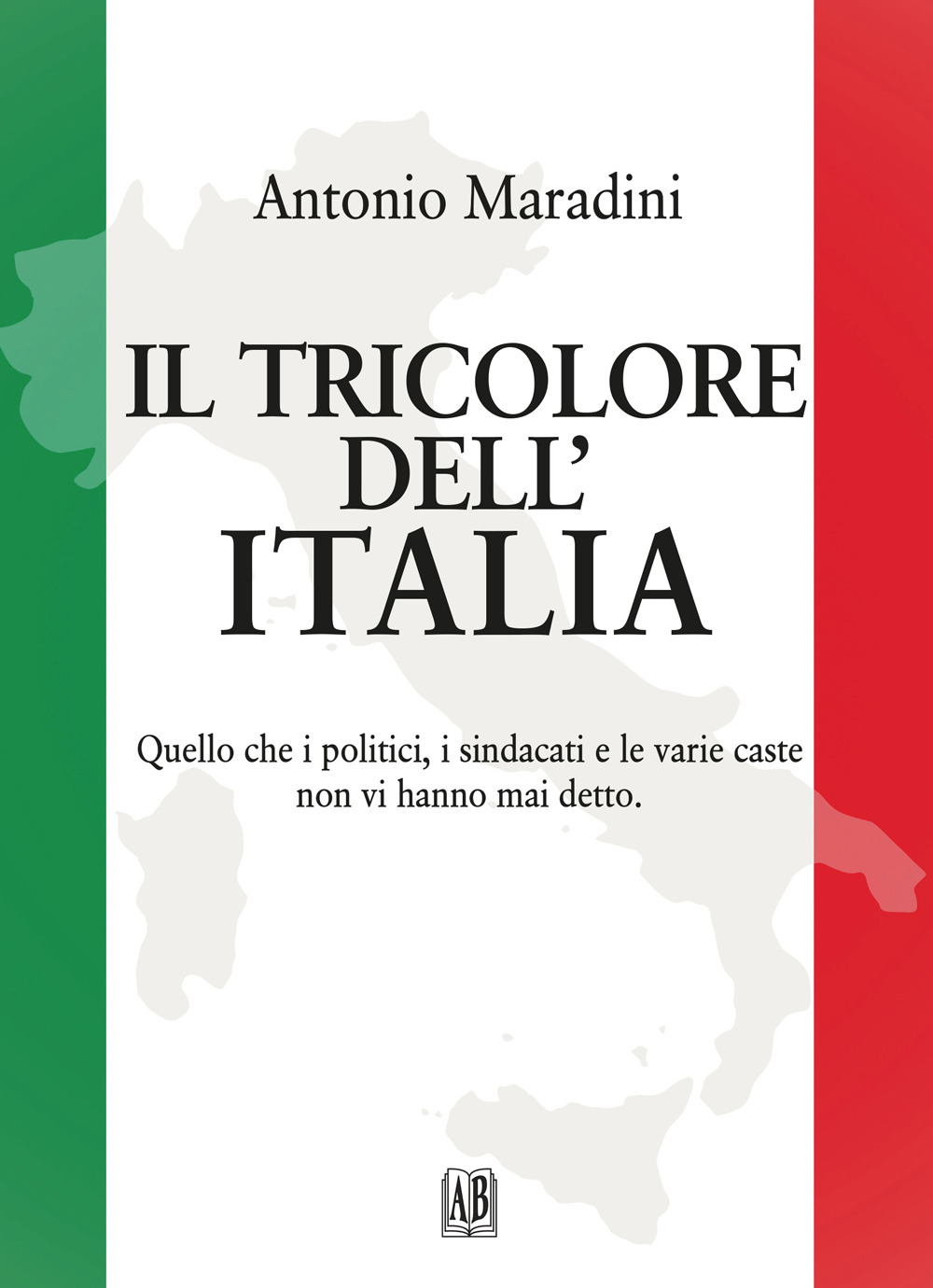 Il tricolore dell'Italia. Quello che i politici, i sindacati e le varie caste non vi hanno mai detto