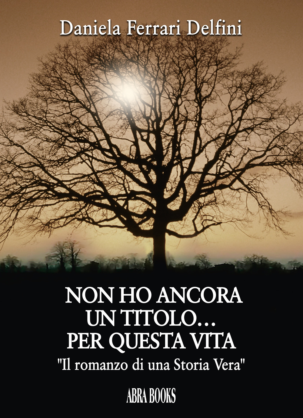 Non ho ancora un titolo... per questa vita. «Il romanzo di una storia vera»