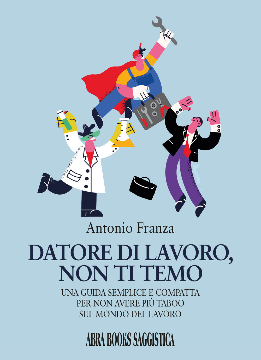 Datore di lavoro, non ti temo. Una guida semplice e compatta per non avere più taboo sul mondo del lavoro