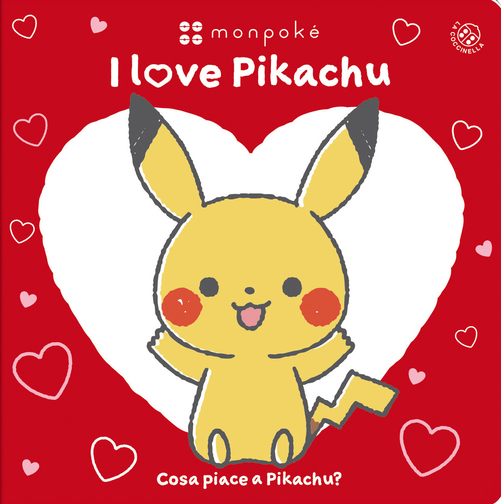 I love Pikachu. Cosa piace a Pikachu? Monpokè. Ediz. a colori