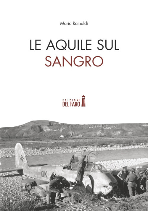 Le Aquile sul Sangro. Storie di aviatori che hanno combattuto la Seconda guerra mondiale sul fiume Sangro