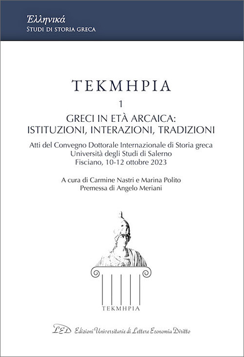 Tekmeria. Vol. 1: Greci in età arcaica: istituzioni, interazioni, tradizioni. Atti del Convegno Dottorale Internazionale di Storia greca (Università degli Studi di Salerno, Fisciano, 10-12 ottobre 2023)