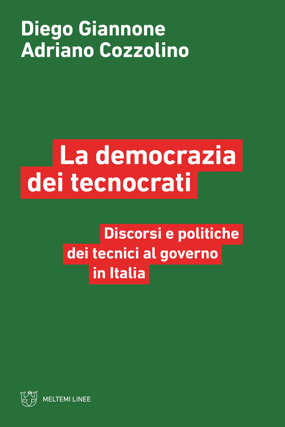 La democrazia dei tecnocrati. Discorsi e politiche dei tecnici al governo in Italia