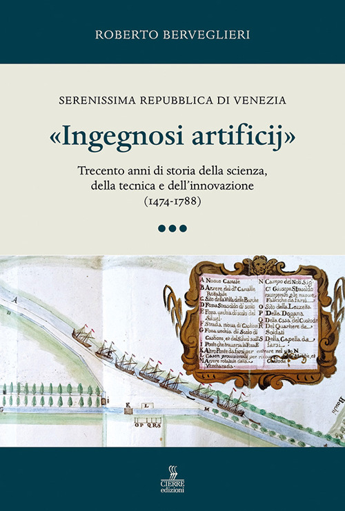 «Ingegnosi artificij». Serenissima Repubblica di Venezia. Trecento anni di storia della scienza, della tecnica e dell'innovazione (1474-1788). Vol. 3