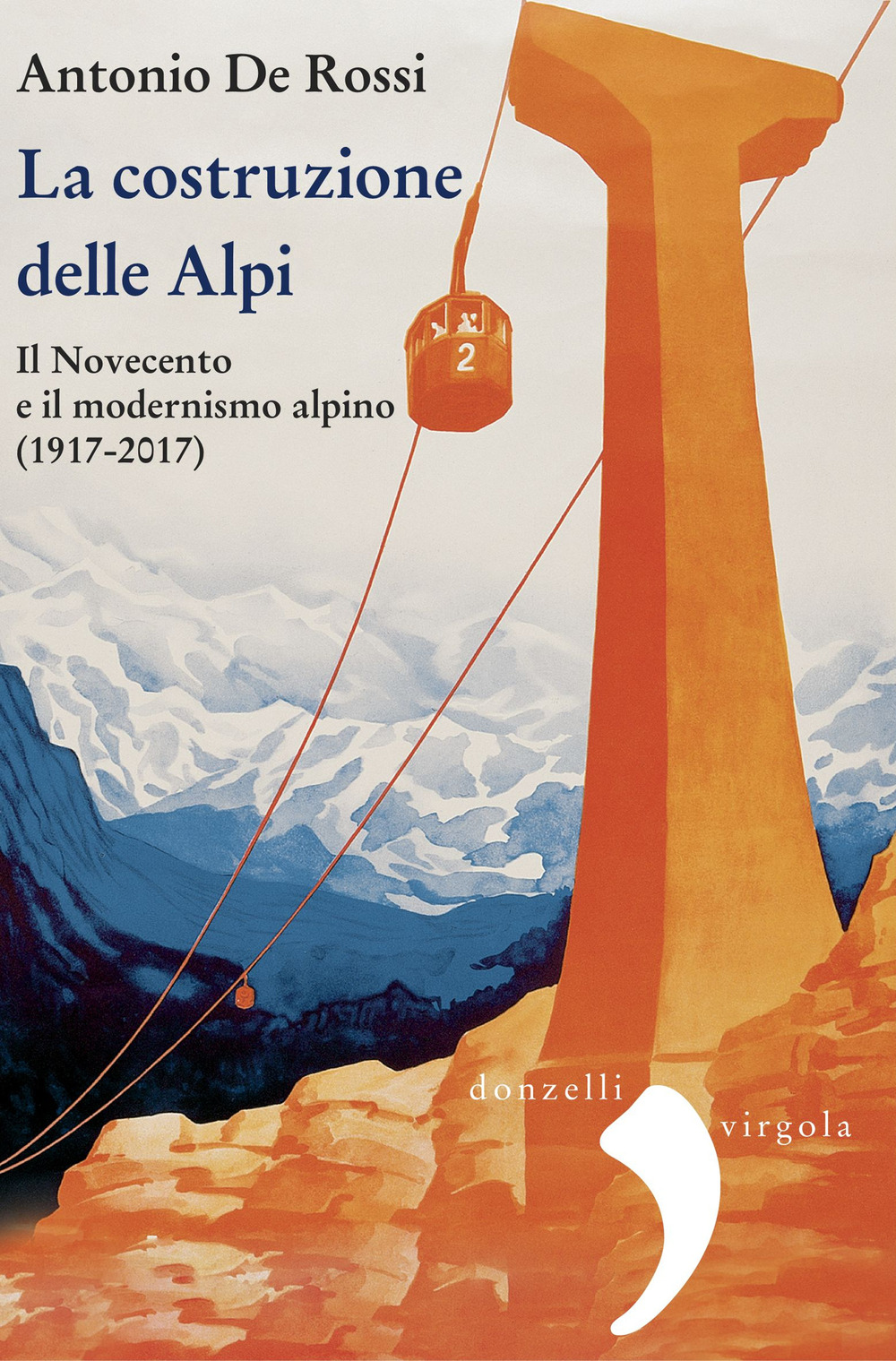 La costruzione delle Alpi. Il Novecento e il modernismo alpino (1917-2017). Nuova ediz.