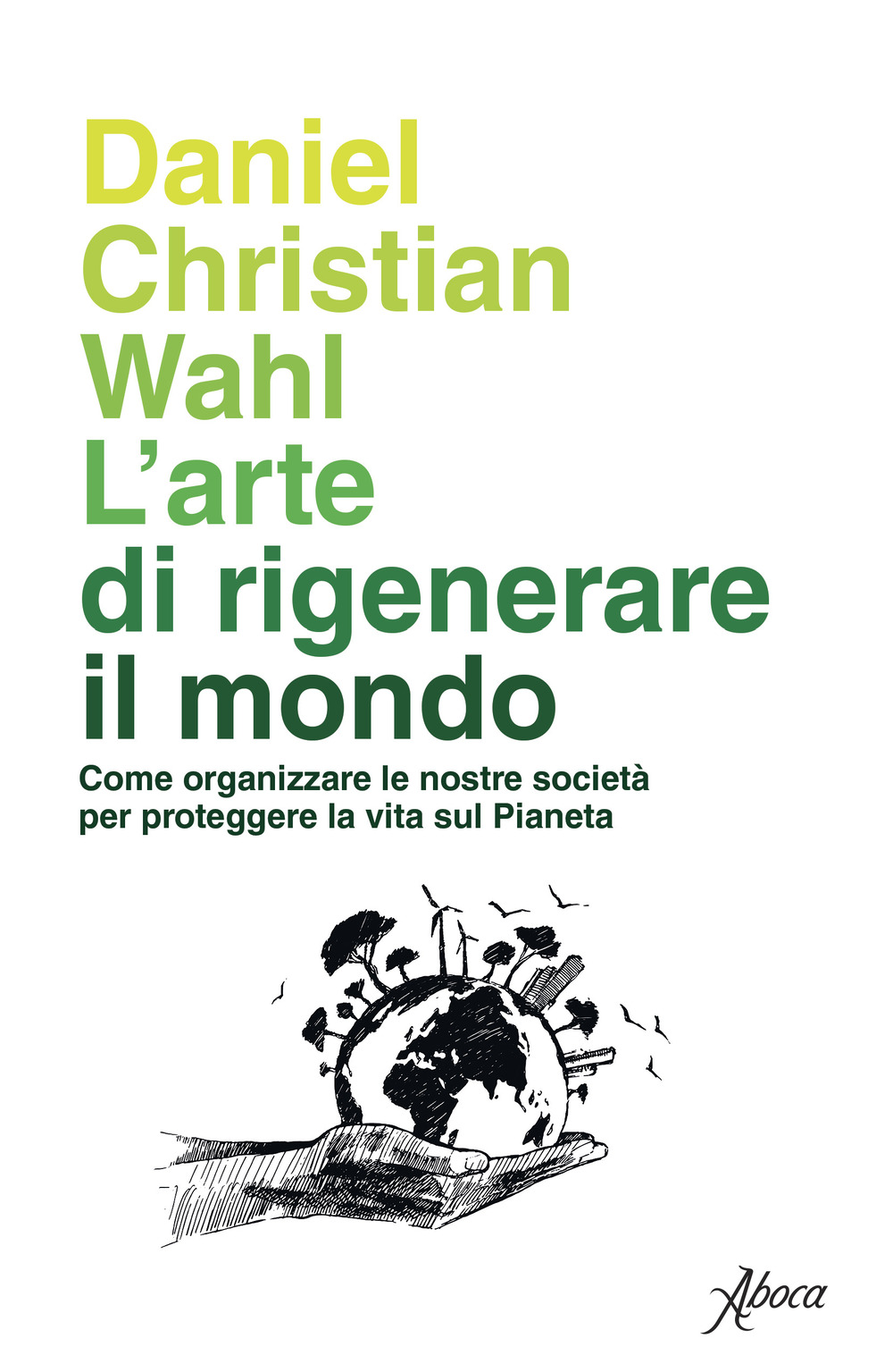 L'arte di rigenerare il mondo. Come organizzare le nostre società per proteggere la vita sul pianeta