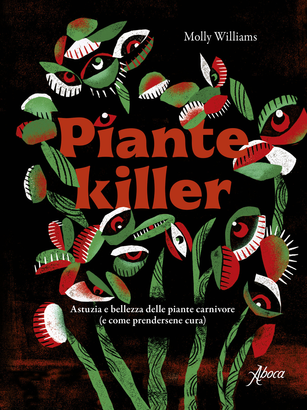 Piante killer. Astuzia e bellezza delle piante carnivore