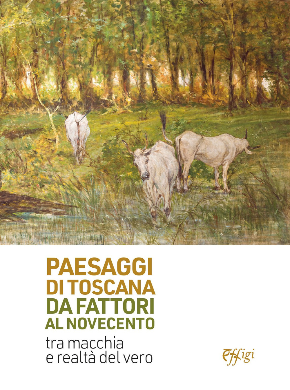 Paesaggi di Toscana da Fattori al Novecento. Tra macchia e realtà del vero. Ediz. illustrata