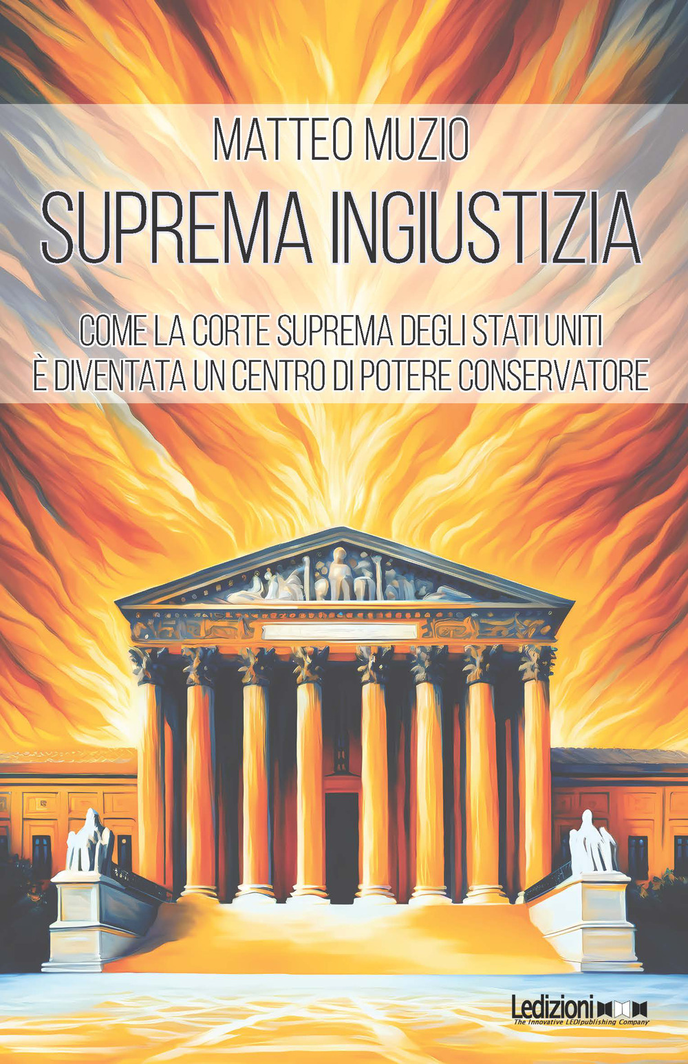 Suprema ingiustizia. Come la Corte Suprema degli Stati Uniti è diventata un centro di potere conservatore