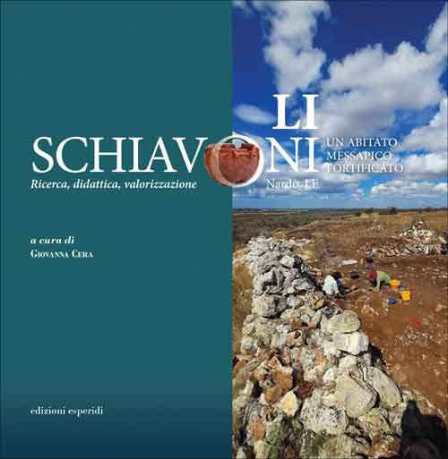 Li Schiavoni (Nardò, LE). Un abitato messapico fortificato. Ricerca, didattica, valorizzazione. Ediz. italiana e inglese