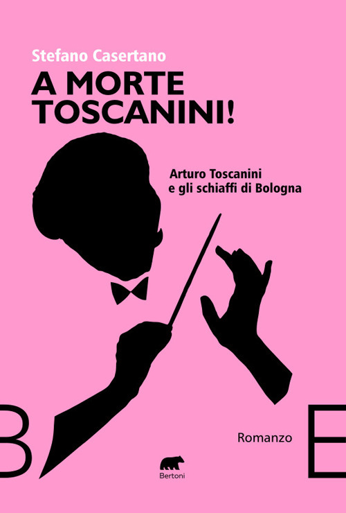 A morte Toscanini! Arturo Toscanini e gli schiaffi di Bologna