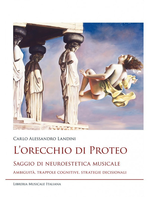 L'orecchio di Proteo. Saggio di neuroestetica musicale. Ambiguità, trappole cognitive, strategie decisionali