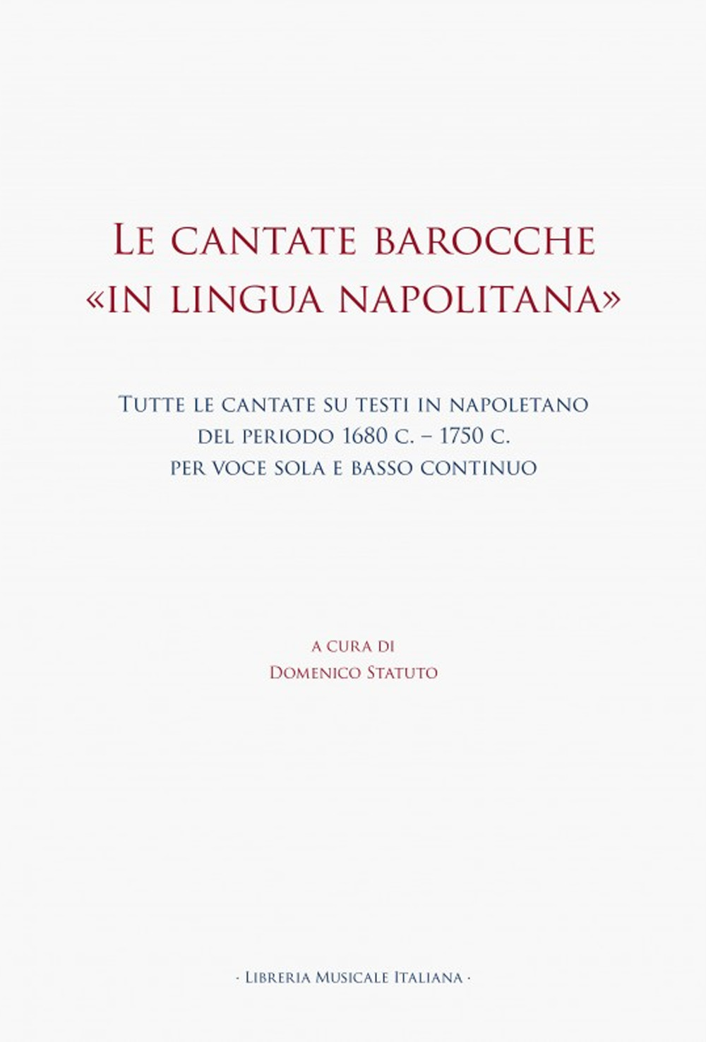 Le cantate barocche «in lingua napolitana». Tutte le cantate su testi in napoletano del periodo 1680 c.-1750 c. per voce sola e basso continuo