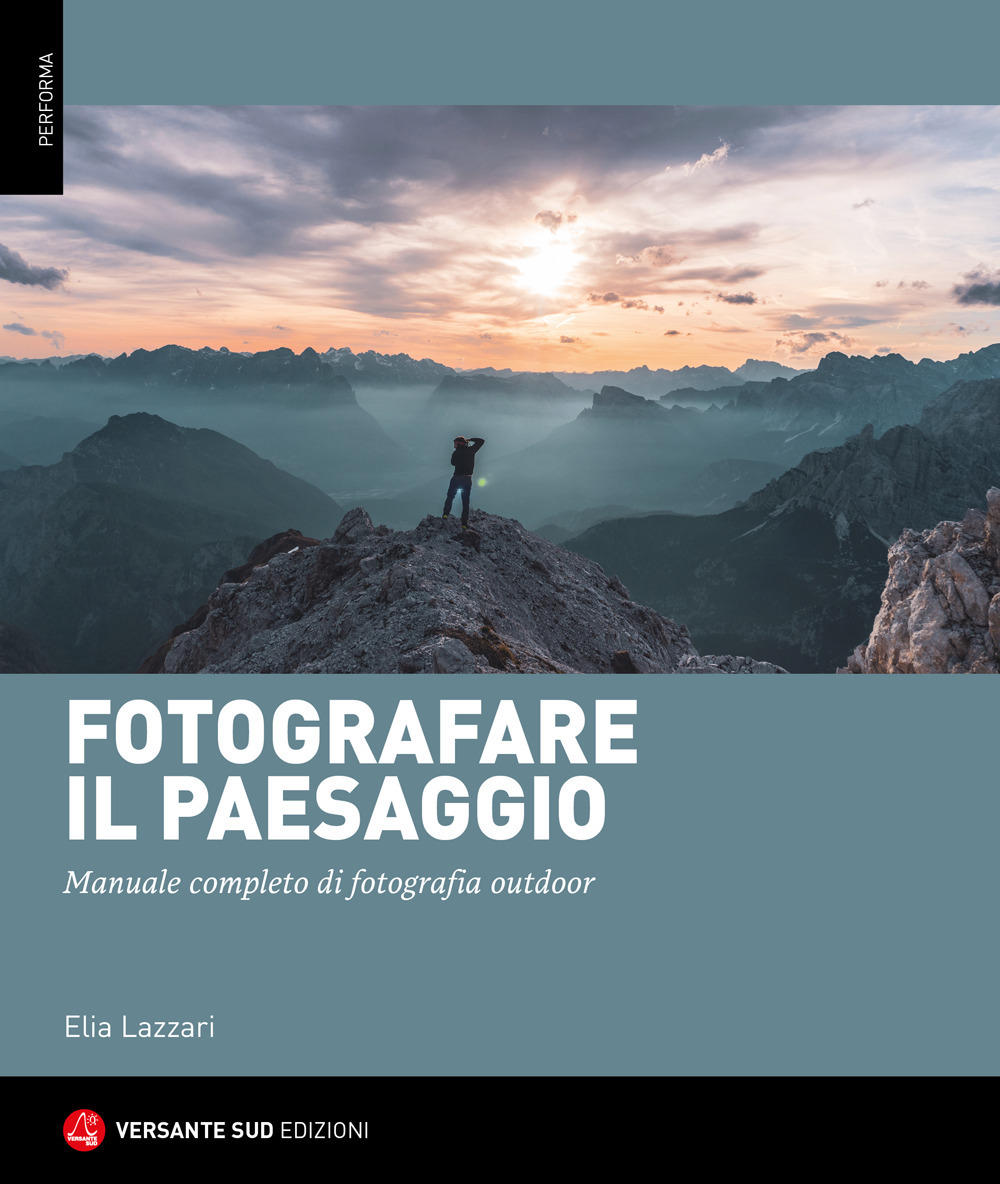 Fotografare il paesaggio. Manuale completo di fotografia outdoor