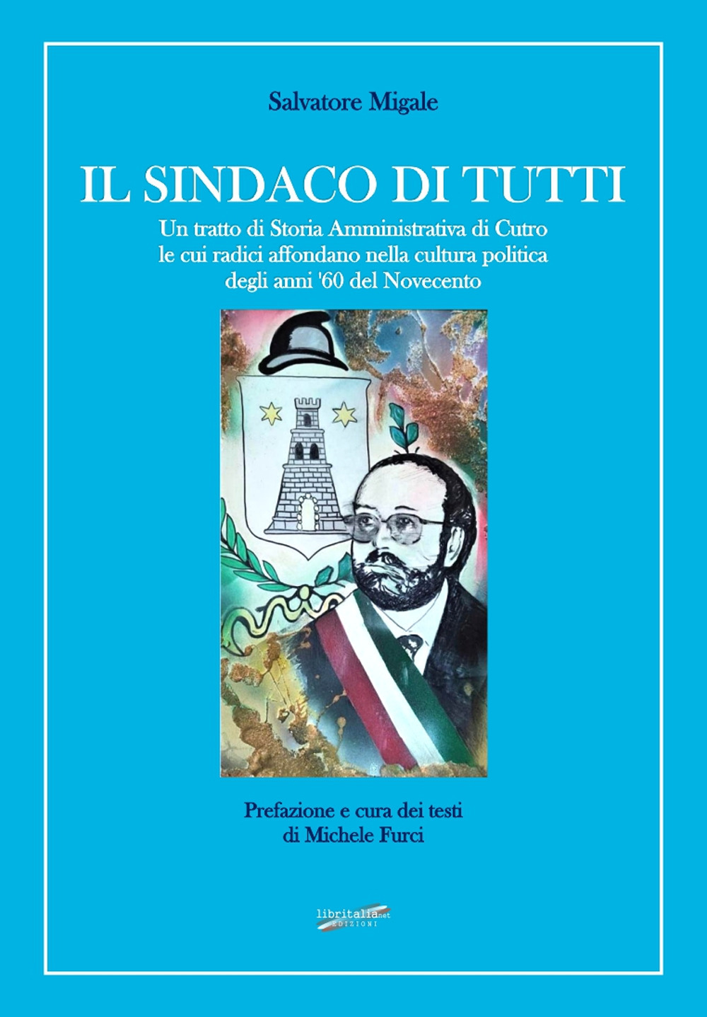 Il sindaco di tutti. Un tratto di storia amministrativa di Cutro le cui radici affondano nella cultura politica degli anni '60 del Novecento