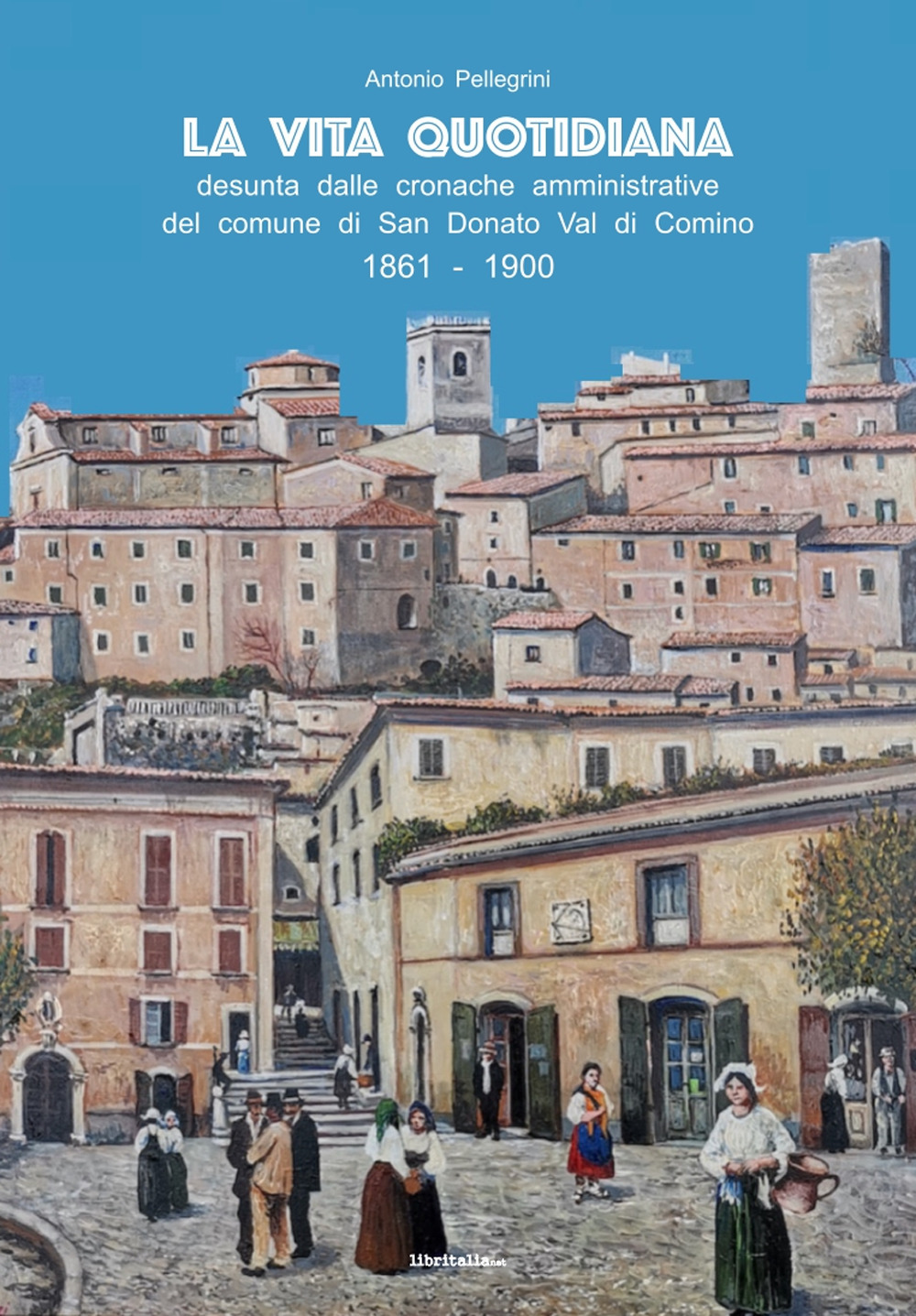 La vita quotidiana desunta dalle cronache amministrative del comune di San Donato Val di Comino 1861-1900