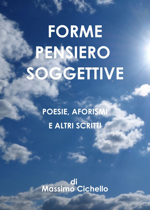 Forme pensiero soggettive. Poesie, aforismi e altri scritti