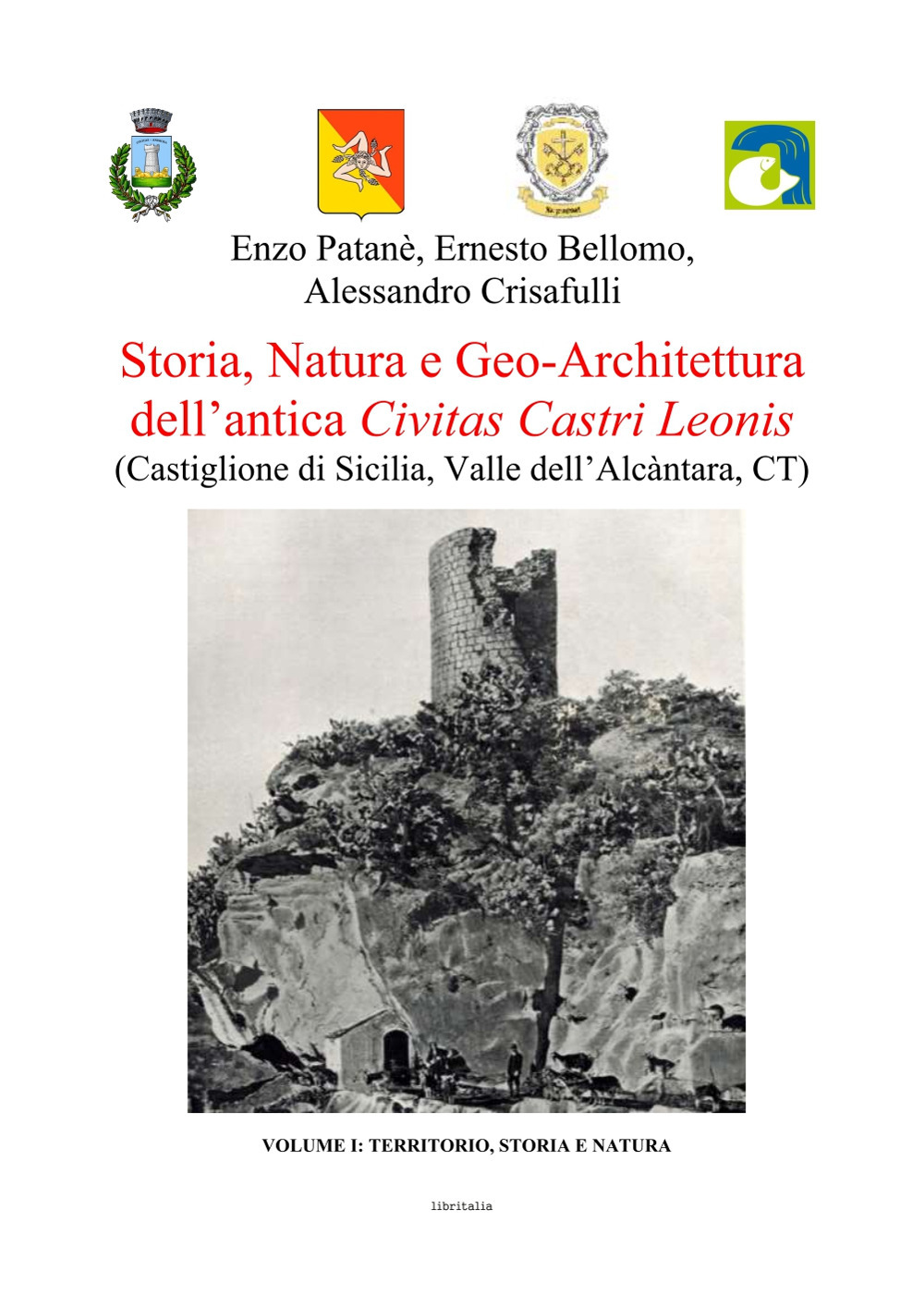 Storia, natura e geo-architettura dell'antica Civitas Castri Leonis. Vol. 1: Territorio, storia e natura. Castiglione di Sicilia, Valle dell'Alcàntara, CT