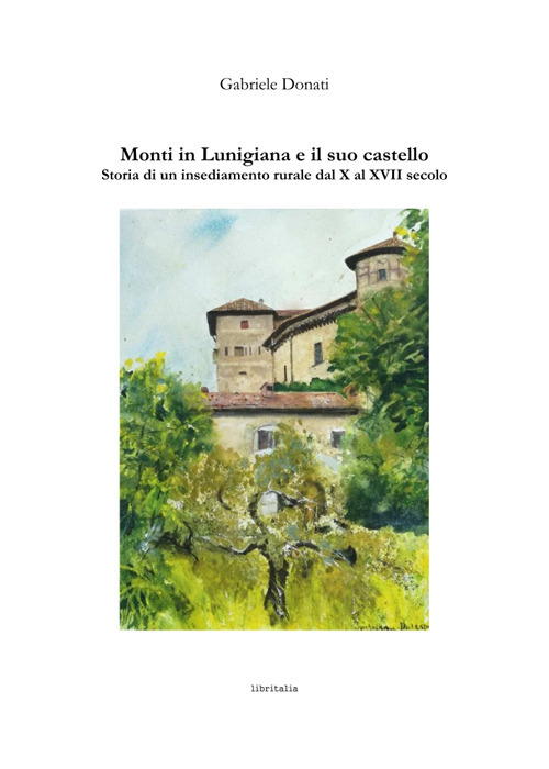 Monti in Lunigiana e il suo castello. Storia di un insediamento rurale dal X al XVII secolo