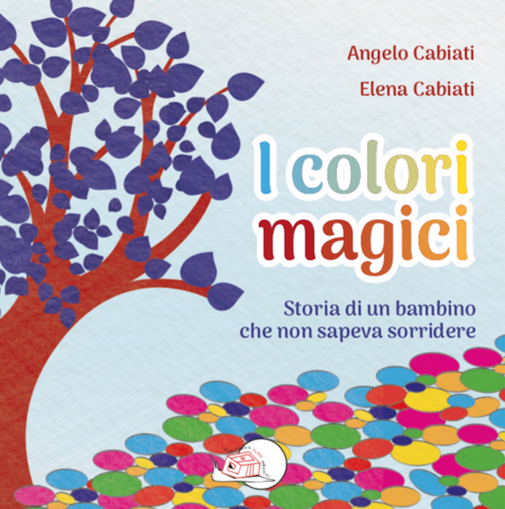 I colori magici. Storia di un bambino che non sapeva sorridere. Ediz. illustrata