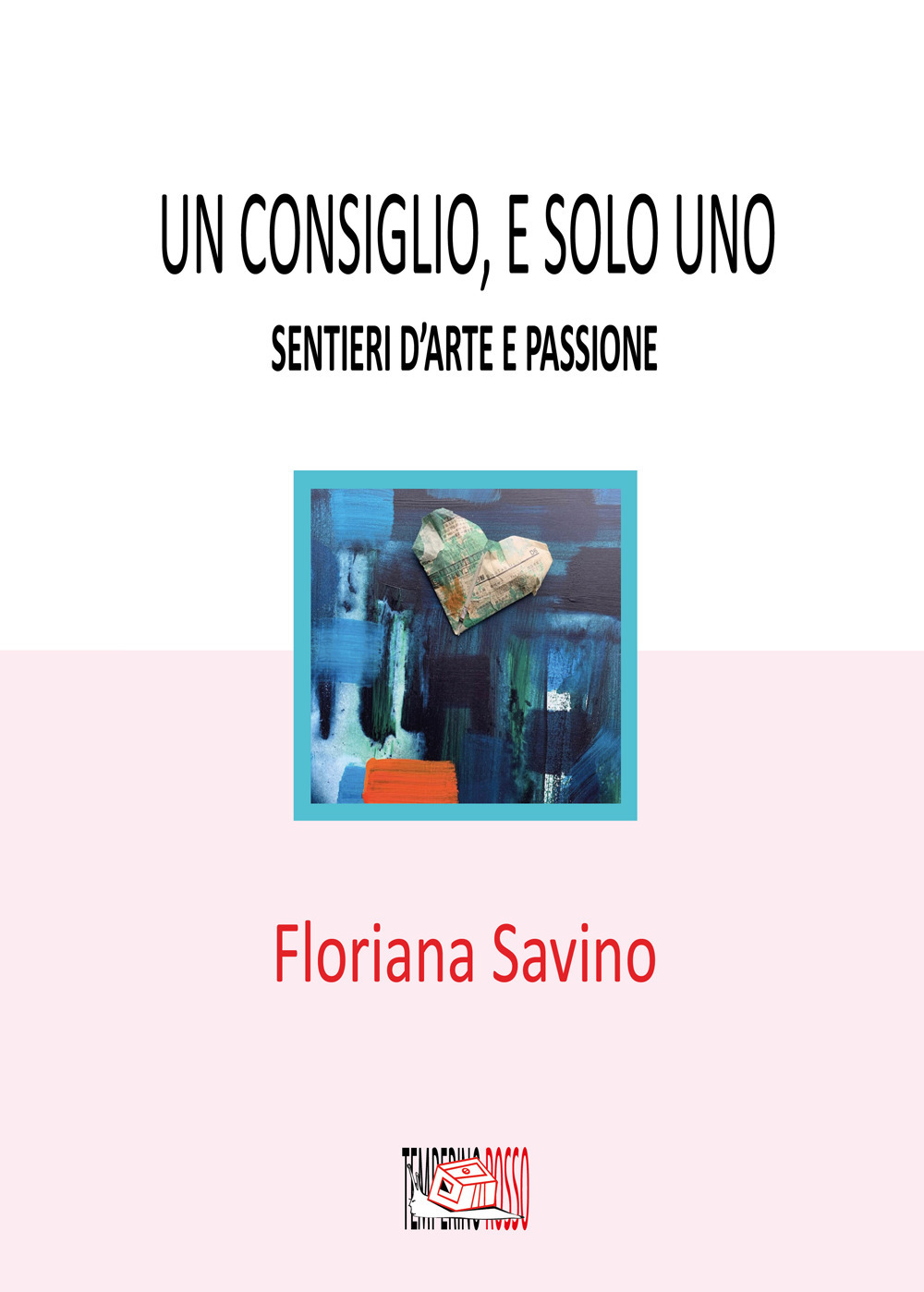 Un consiglio, e solo uno. Sentieri d'arte e passione