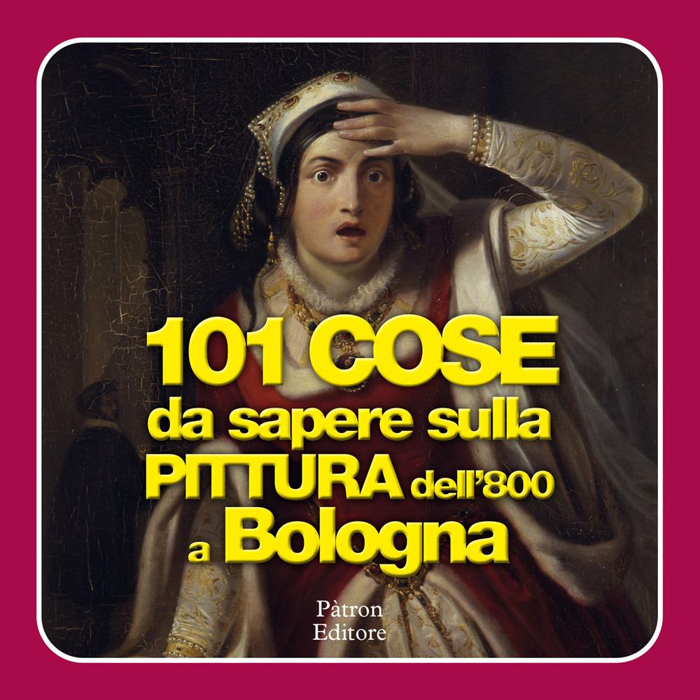 101 cose da sapere sulla pittura dell'800 a Bologna