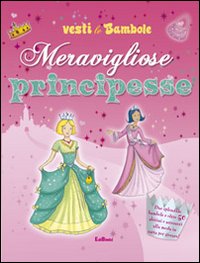 Meravigliose principesse. Vesti le bambole. Ediz. illustrata