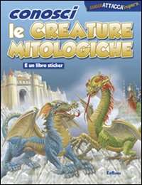 Conosci le creature mitologiche. Ediz. illustrata