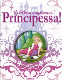 Buon compleanno principessa! Ediz. illustrata