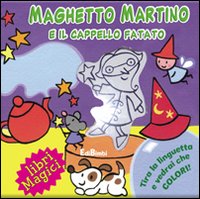 Maghetto Martino e il cappello fatato. Ediz. illustrata